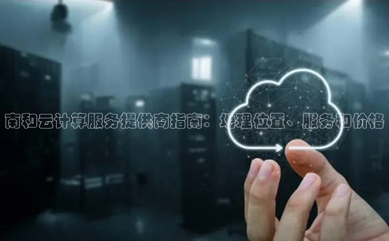 杏鑫注册平台官方网站百度安全社区南和云计算服务提供商指南：地理位置、服务和价格