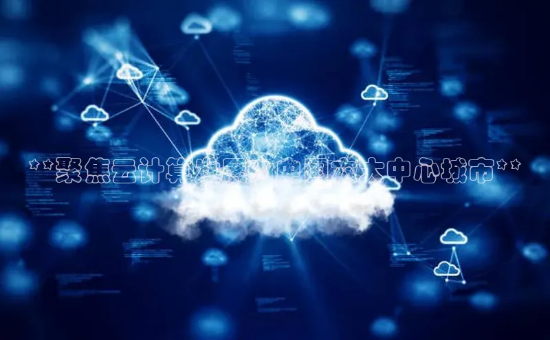 杏鑫登陆测速登录百度识图**聚焦云计算发展：中国六大中心城市**