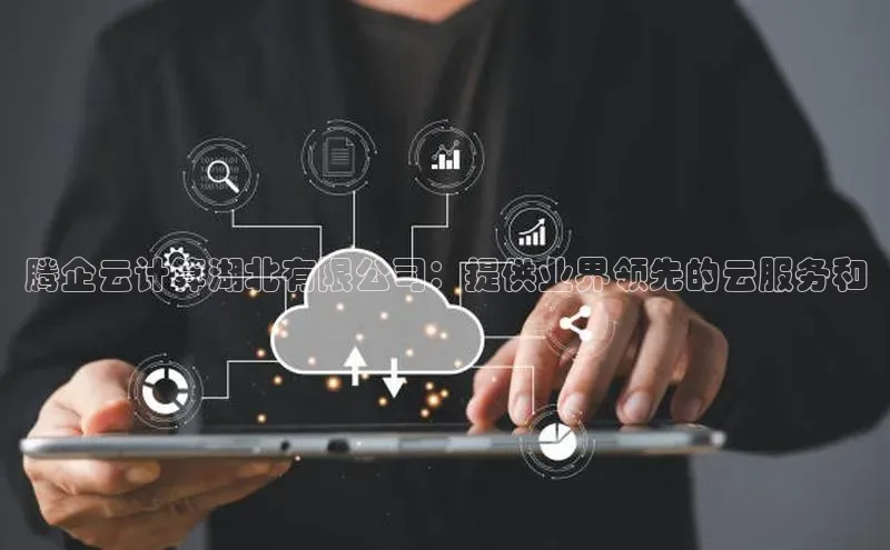 杏鑫平台线路测速字节跳动腾企云计算湖北有限公司：提供业界领先的云服务和
