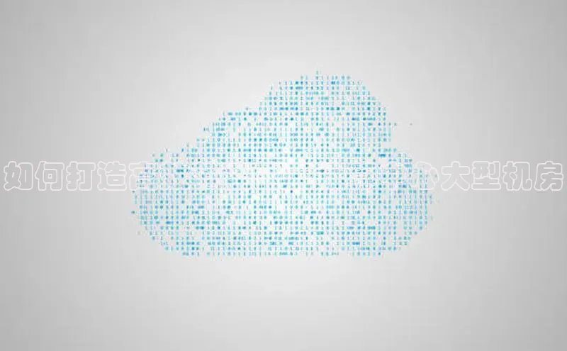 杏鑫彩票app官方下载百度取证如何打造高效节能的云计算中心大型机房