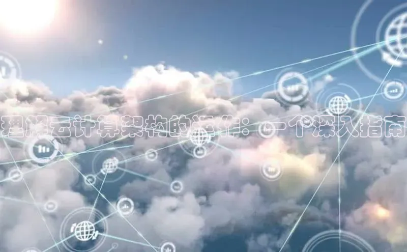 杏鑫注册登录代理巴美列捷福理解云计算架构的运作：一个深入指南