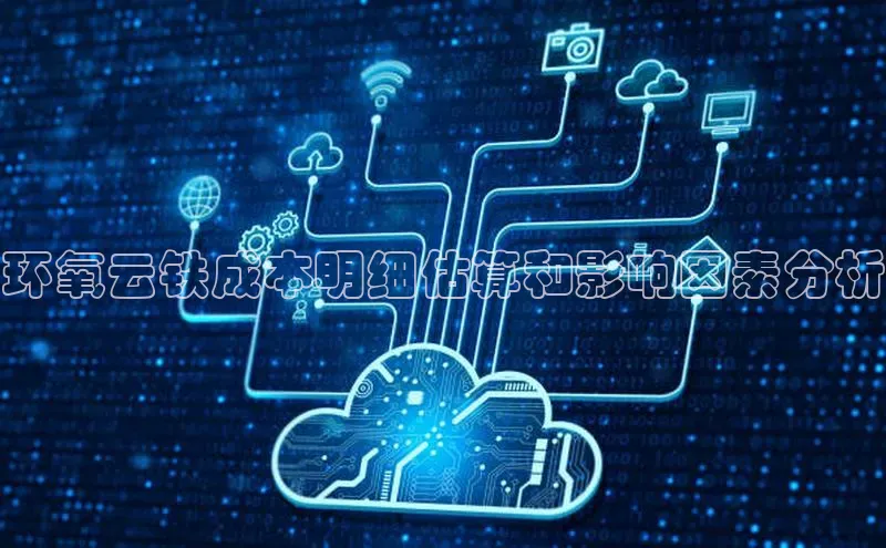 杏鑫注册平台官方网站每日互动环氧云铁成本明细估算和影响因素分析