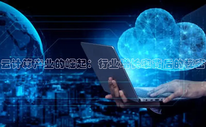 杏鑫平台注册官网知乎云计算产业的崛起：行业增长率背后的秘密