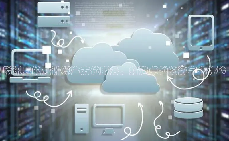 杏鑫注册平台官方网站ARGA公司腾讯云的云计算全方位服务，打造卓越的数字化体验