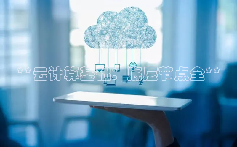 杏鑫平台登录地址百度手机输入法**云计算基础：底层节点全**