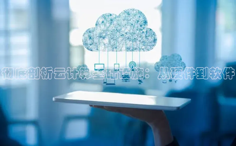 杏鑫平台开户百家号彻底剖析云计算基础设施：从硬件到软件