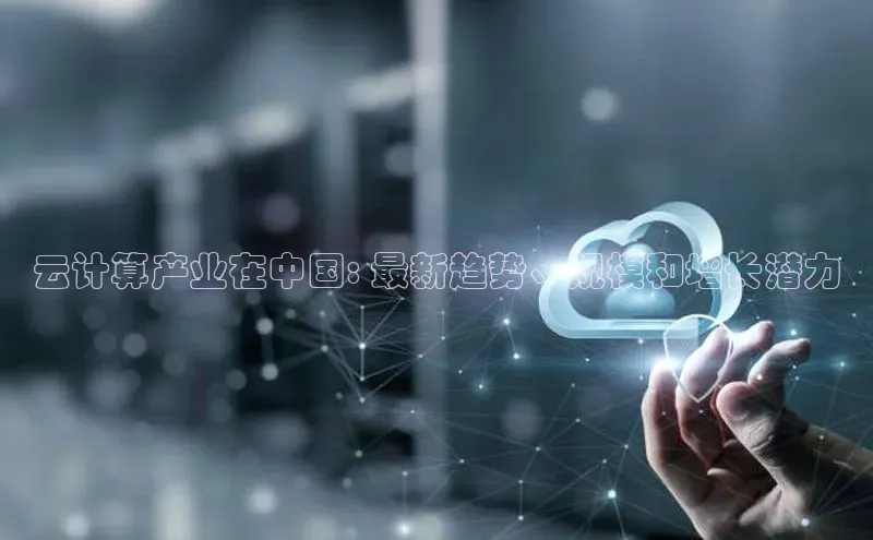 杏鑫彩票官网登录携程云计算产业在中国: 最新趋势、规模和增长潜力