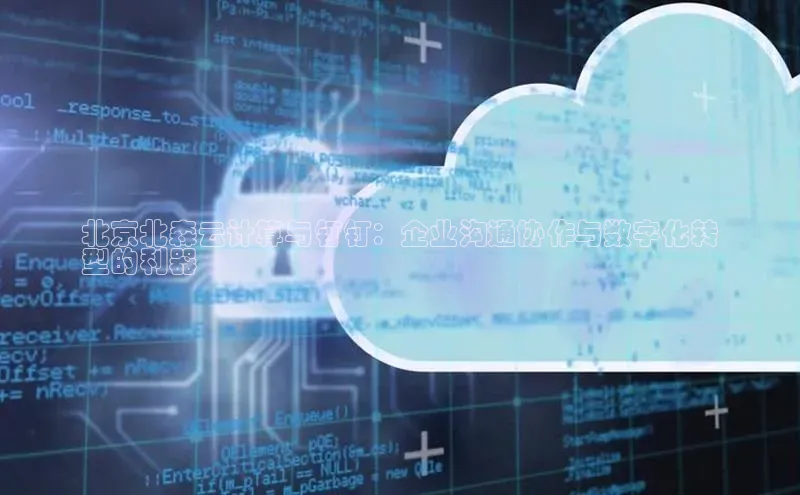 杏鑫平台登录地址极氪智能科技北京北森云计算与钉钉：企业沟通协作与数字化转
型的利器