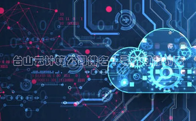 杏鑫平台注册入口哇咔哇咔文化台山云计算公司排名 | 寻找可靠的云