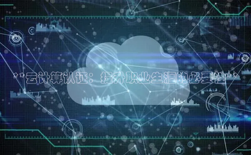 杏鑫注册登录代理巴美列捷福**云计算认证：提升职业生涯的必要性**