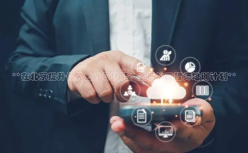 杏鑫平台代理百度游戏**在北京提升你的云计算技能：全面的工程师培训计划**
