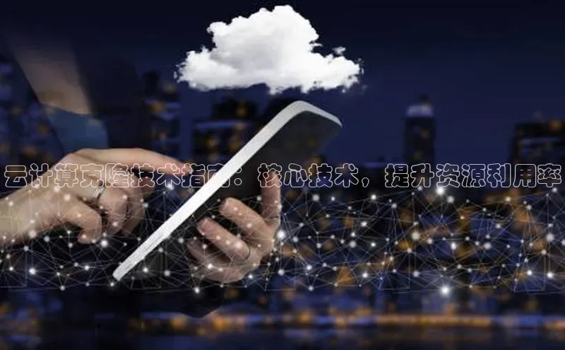 杏鑫彩票官网app百度大脑云计算克隆技术指南：核心技术，提升资源利用率