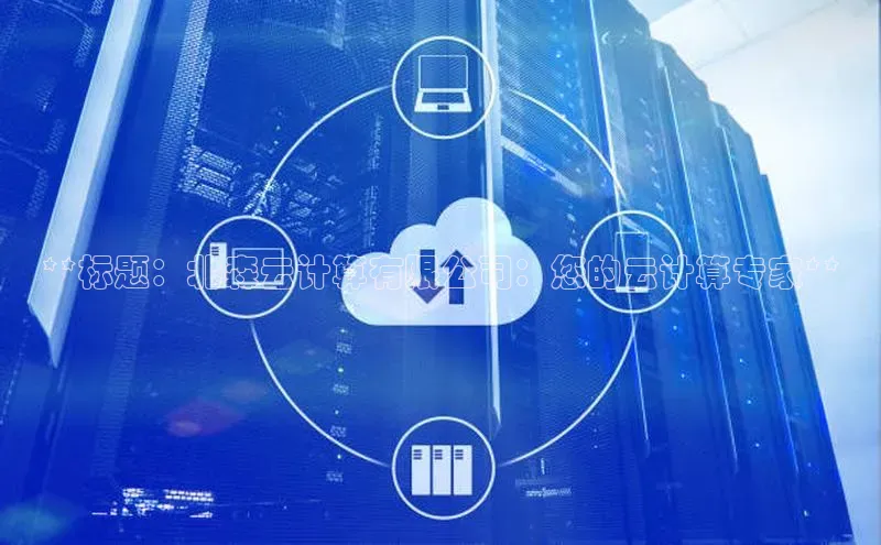 杏鑫平台注册官网阿里尔公司**标题：北森云计算有限公司：您的云计算专家**