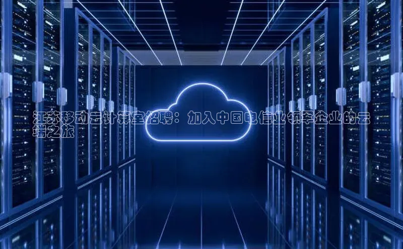 杏鑫彩票官网登录百度学术江苏移动云计算室招聘：加入中国电信业领军企业的云
端之旅