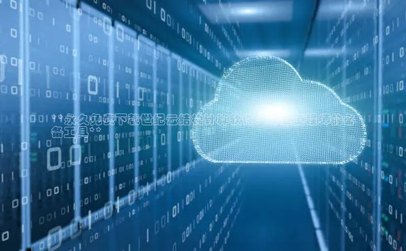 杏鑫平台登录地址网易**永久免费下载世纪云结构计算软件：专业工程师的必
备工具**