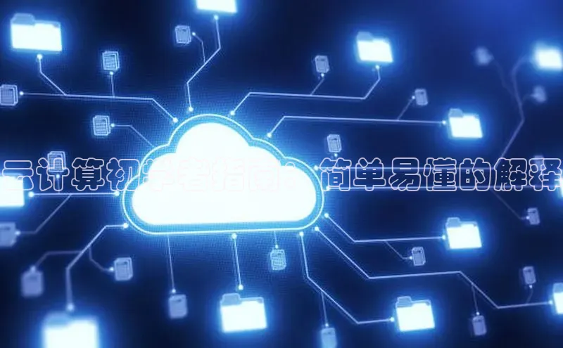 杏鑫注册地址汉得信息云计算初学者指南：简单易懂的解释