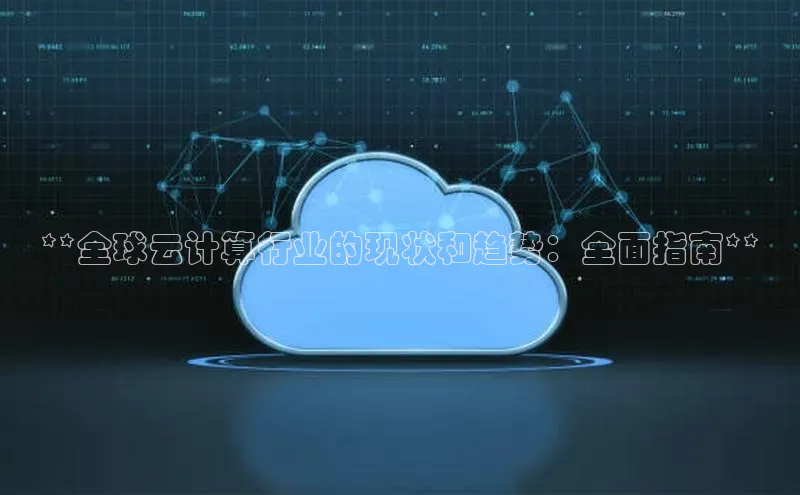 杏鑫是正规彩票平台吗江铃新能源**全球云计算行业的现状和趋势：全面指南**