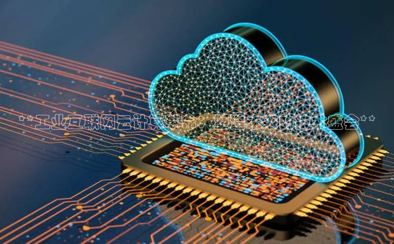 杏鑫平台线路测速百度智能云**工业互联网云计算革命：塑造未来的技术盛会**