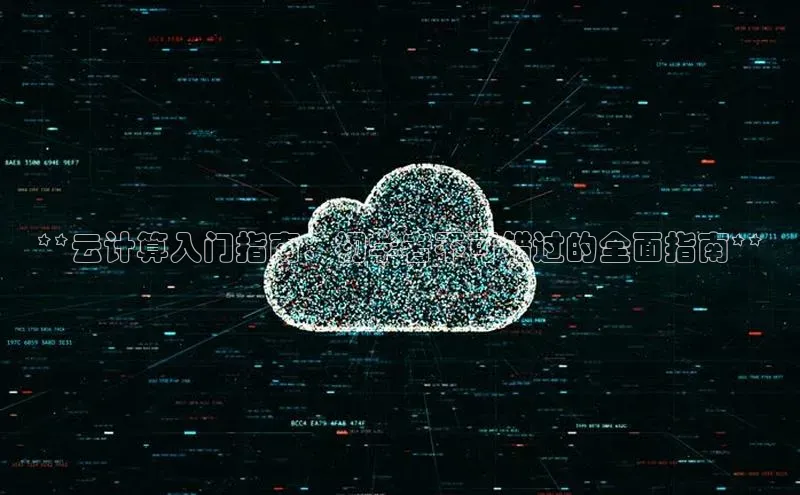 杏鑫平台代理百度营销中心**云计算入门指南：初学者不可错过的全面指南**