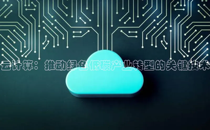杏鑫平台线路测速百度信誉云计算：推动绿色低碳产业转型的关键技术