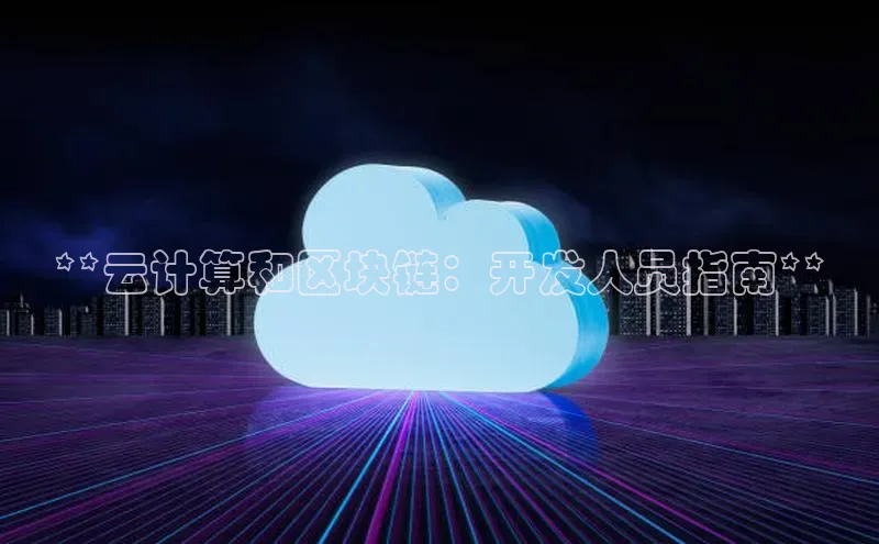 杏鑫彩票官网app百度百聘**云计算和区块链：开发人员指南**