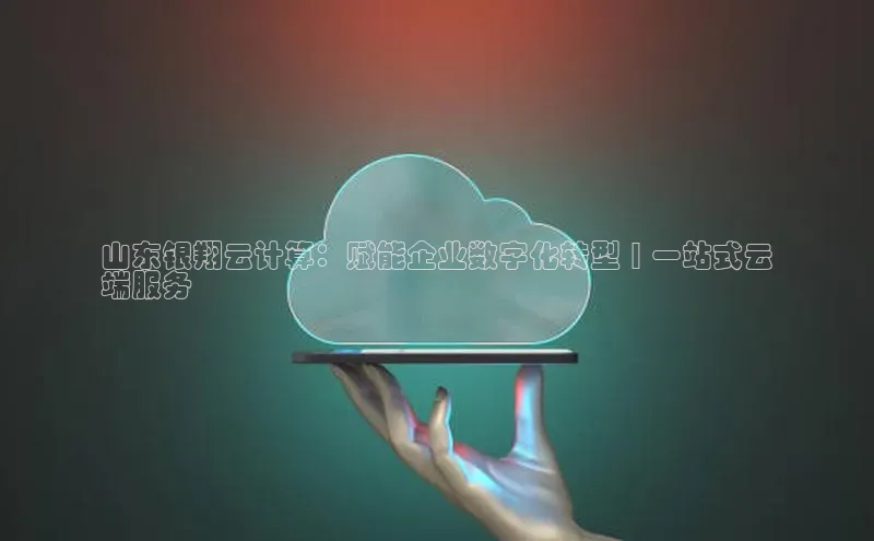 杏鑫注册平台官方网站百度安全社区山东银翔云计算：赋能企业数字化转型 | 一站式云
端服务