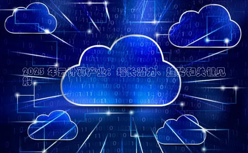 杏鑫平台注册登录天键股份2023 年云计算产业：增长潜力、趋势和关键见
解