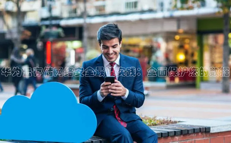 杏鑫平台开户宇信科技华为云存储网络安全最佳实践：全面保护您的数据