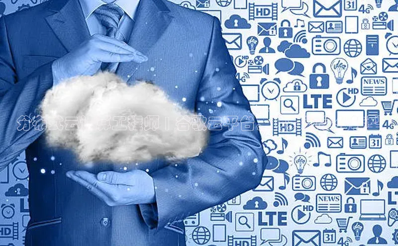 杏鑫平台开户猫眼分布式云计算工程师 | 谷歌云平台，助力数字化转型