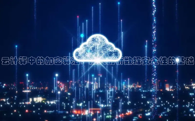 杏鑫平台注册登录华策影视云计算中的加密算法：深入剖析数据安全性的基础