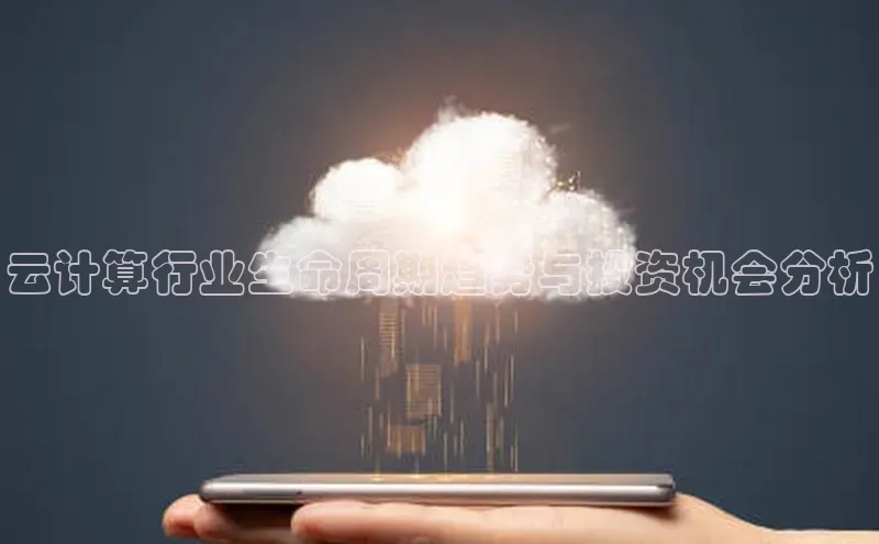 杏鑫平台开户百度搜索资源平台云计算行业生命周期趋势与投资机会分析