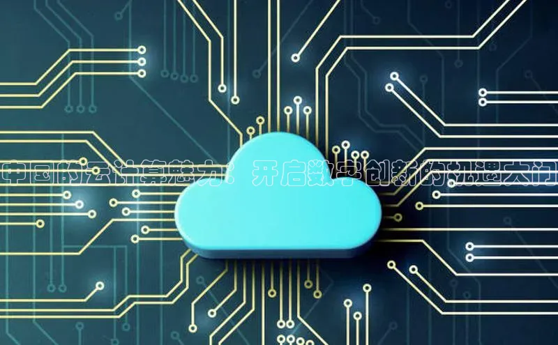 杏鑫彩票官网app百度百聘中国的云计算魅力：开启数字创新的机遇大门