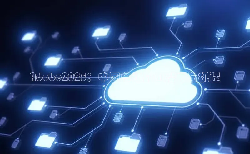 杏鑫注册登录地址华扬联众Adobe2025：中国市场的AI潜力与机遇