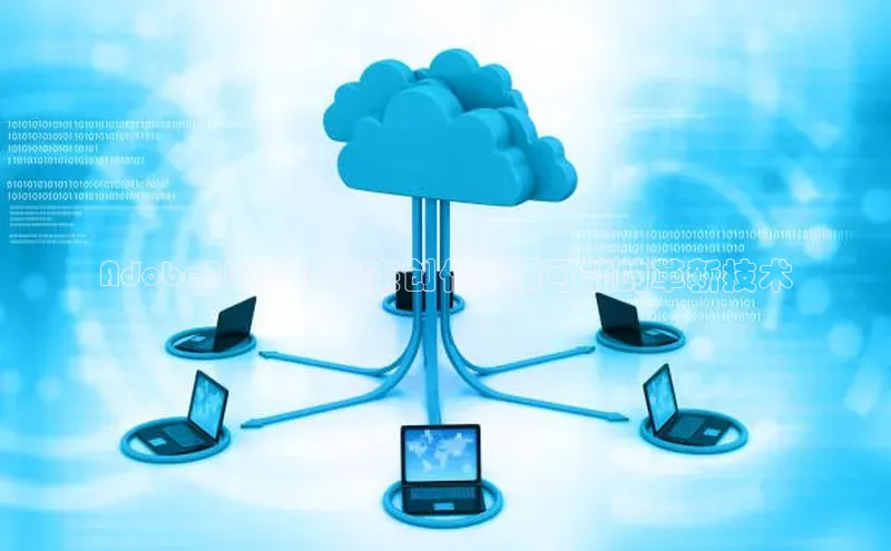 杏鑫平台注册登录百度网盘企业版Adobe2025AI:未来创作无限可能的革新技术