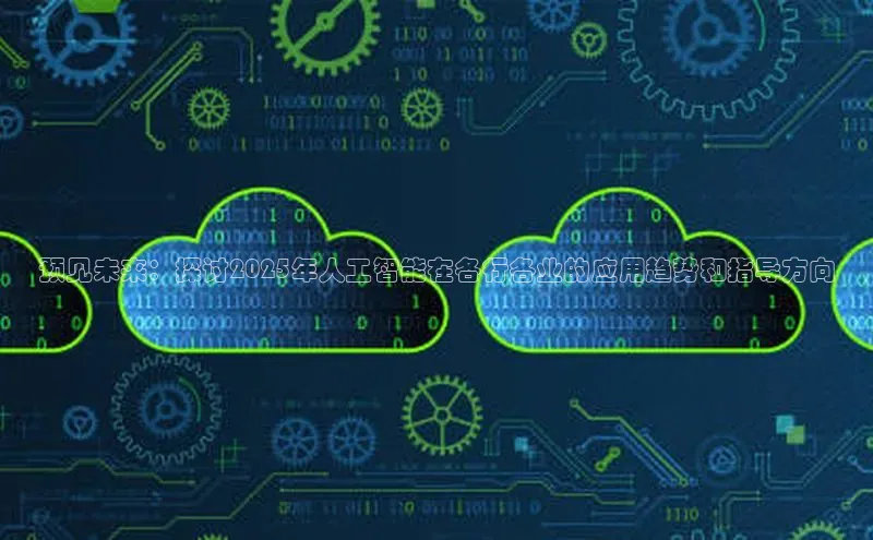 预见未来：探讨2025年人工智能在各行各业的应用趋势和指导方向