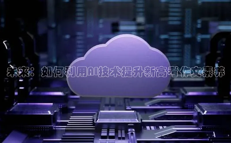 未来：如何利用AI技术提升新高考作文素养