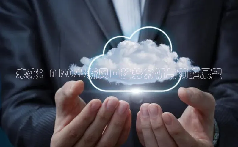 未来：AI2025新风口趋势分析与前瞻展望