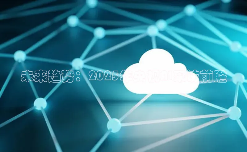 未来趋势：2025年央视AI采访前瞻
