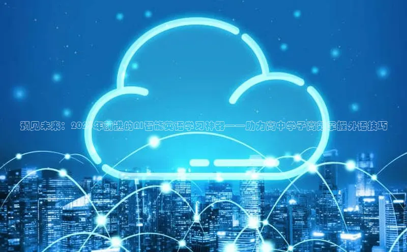 预见未来：2025年前进的AI智能英语学习神器——助力高中学子高效掌握外语技巧