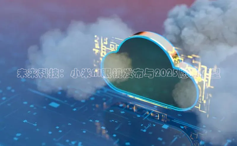 未来科技：小米AI眼镜发布与2025愿景展望
