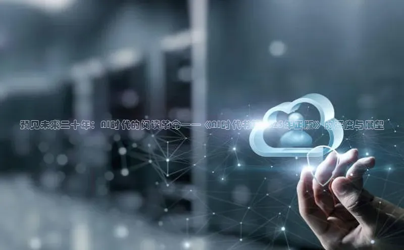预见未来二十年：AI时代的阅读革命——《AI时代书籍2025年正版》的深度与展望