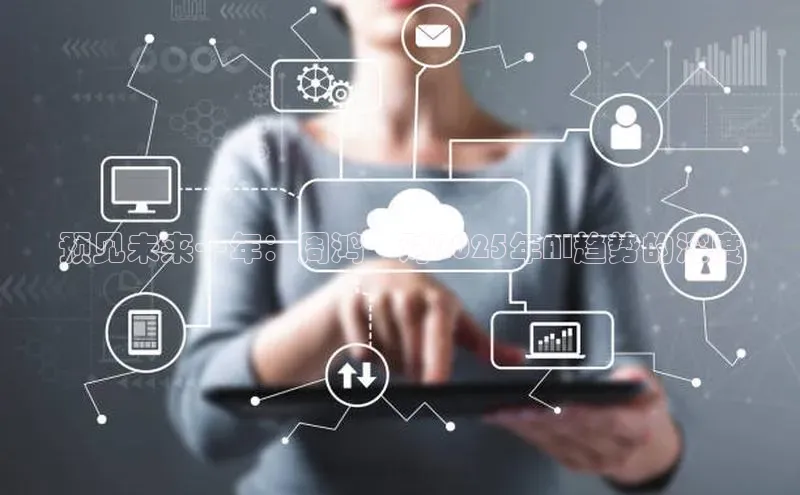 预见未来十年：周鸿祎对2025年AI趋势的深度