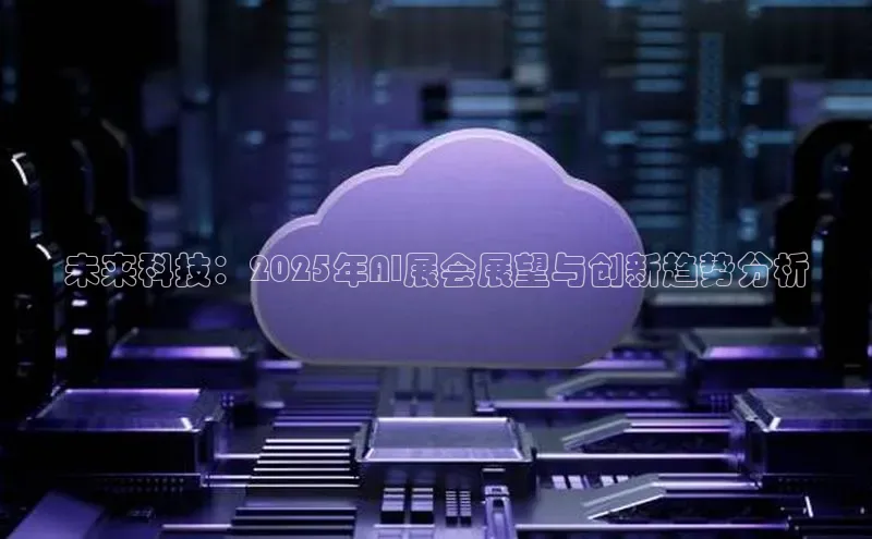 未来科技：2025年AI展会展望与创新趋势分析