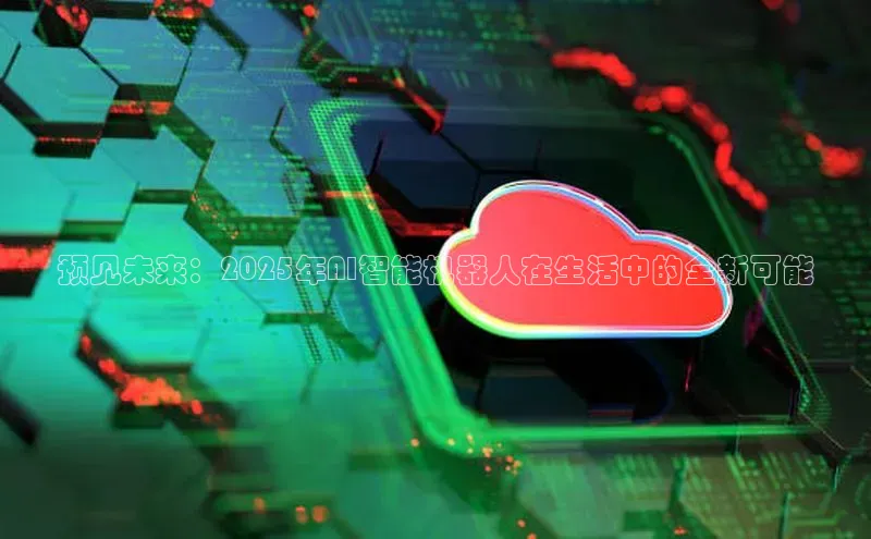 预见未来：2025年AI智能机器人在生活中的全新可能