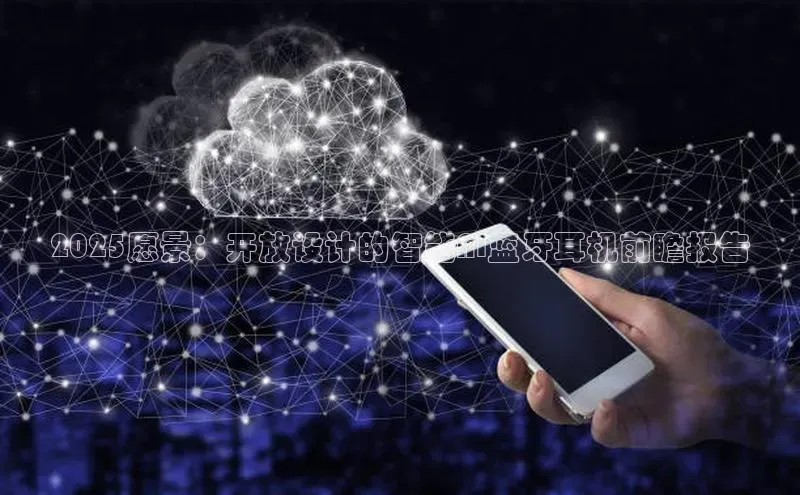 2025愿景：开放设计的智能AI蓝牙耳机前瞻报告