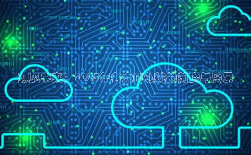 预见未来：2025年各大AI领域的前瞻与愿景