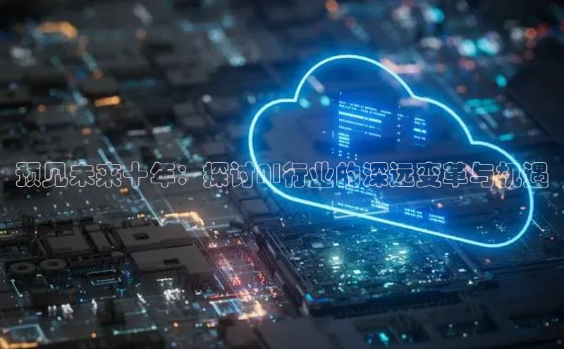 预见未来十年：探讨AI行业的深远变革与机遇