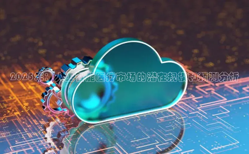 2025年：人工智能医疗市场的潜在规模和预测分析
