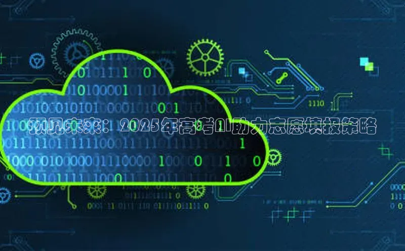 预见未来：2025年高考AI助力志愿填报策略