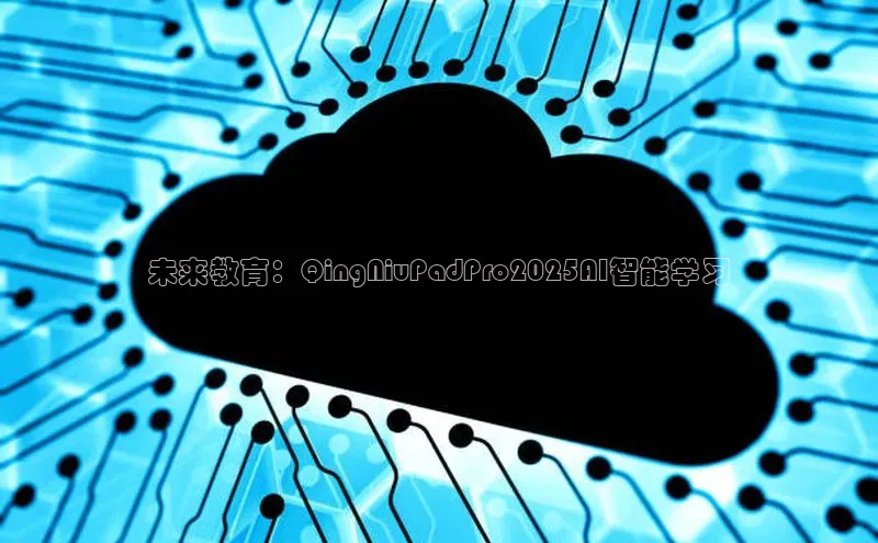 未来教育：QingNiuPadPro2025AI智能学习